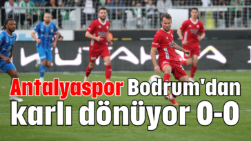 Antalyaspor Bodrum'dan karlı dönüyor 0-0