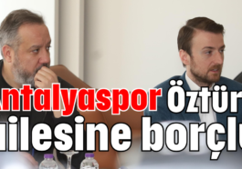 Antalyaspor Öztürk ailesine borçlu