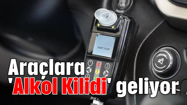 Araçlara 'Alkol Kilidi' geliyor
