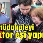 İlk müdahaleyi doktor eşi yapmış