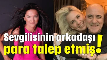 Sevgilisinin arkadaşı para talep etmiş!