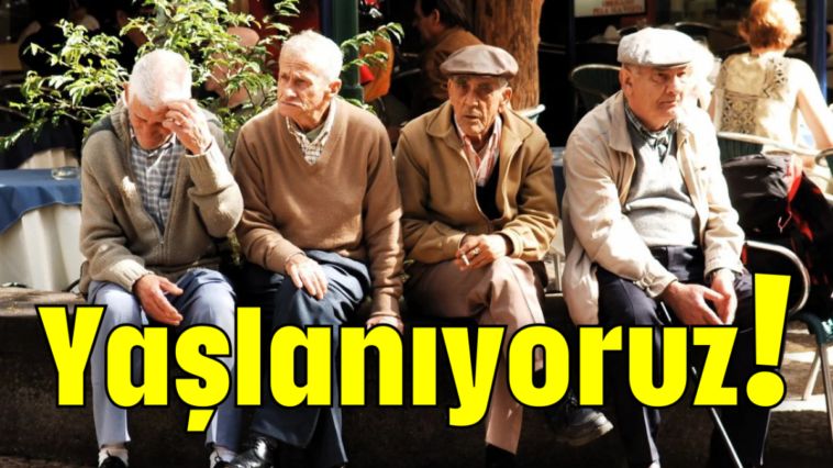 Yaşlanıyoruz!